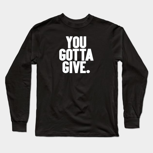 You Gotta Give Long Sleeve T-Shirt by Friend Gate